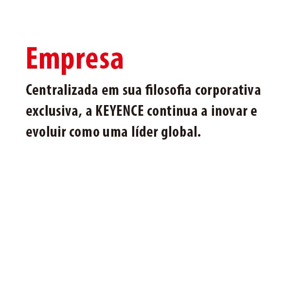 Centralizada em sua filosofia corporativa exclusiva, a KEYENCE continua a inovar e evoluir como uma líder global.